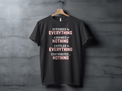 Black t-shirt with text: "Offended by everything, ashamed of nothing, entitled to everything, contributes... nothing."