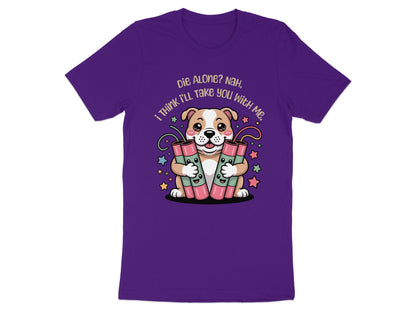 Purple t-shirt with dog holding dynamite and text "Die Alone? Nah, I Think I'll Take You With Me."