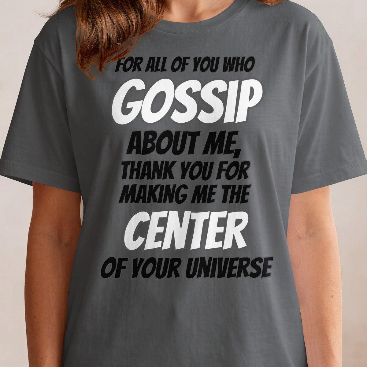 Dark gray t-shirt with "Gossip About Me, Thank You For Making Me The Center Of Your Universe" text.