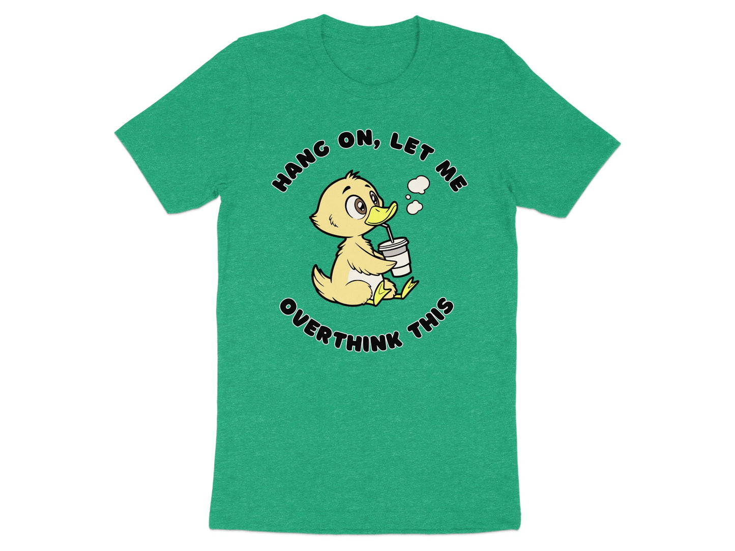 Green t-shirt with cartoon duckling drinking through a straw, "Hang on, let me overthink this."