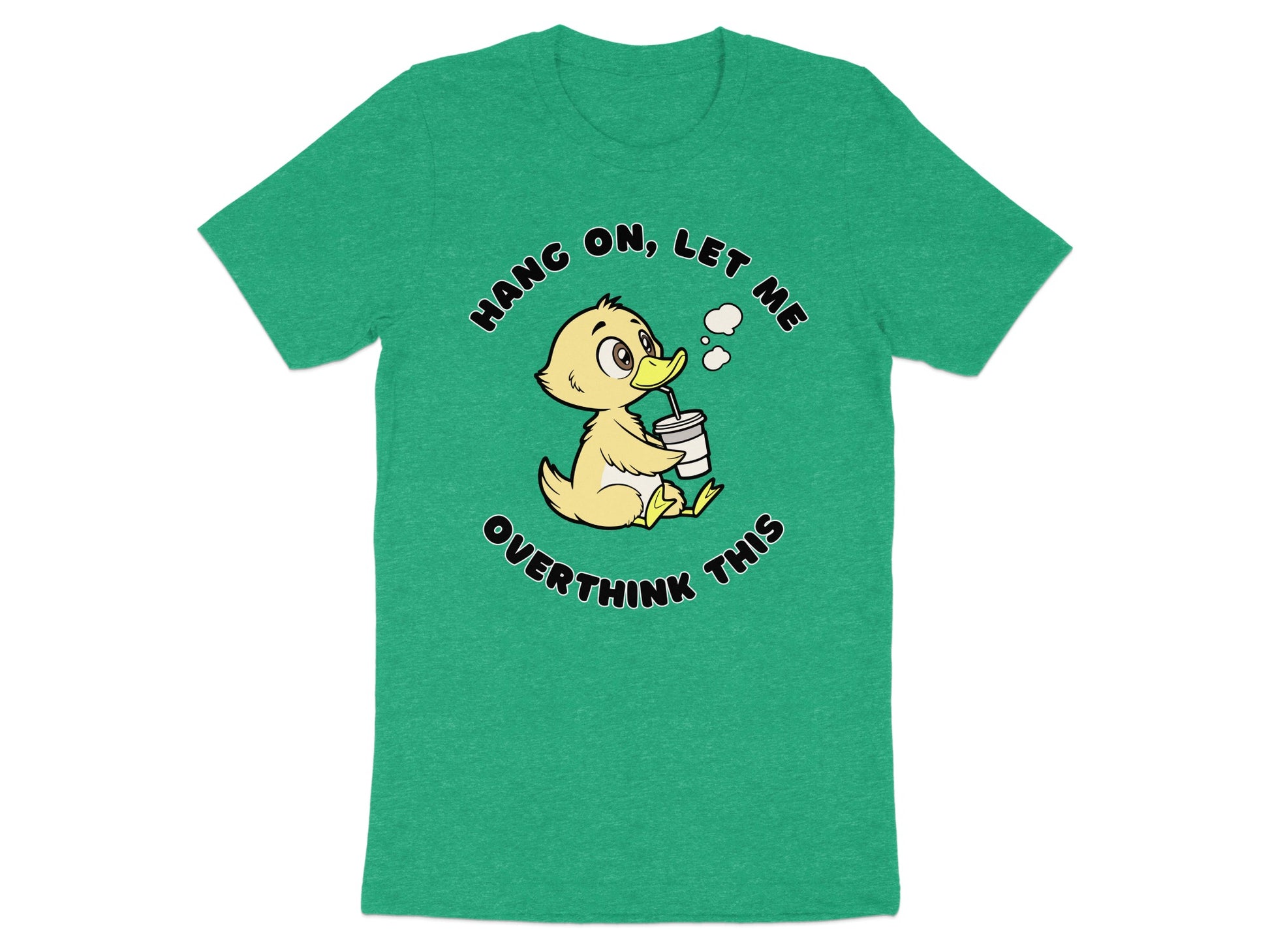 Green t-shirt with cartoon duckling drinking through a straw, "Hang on, let me overthink this."