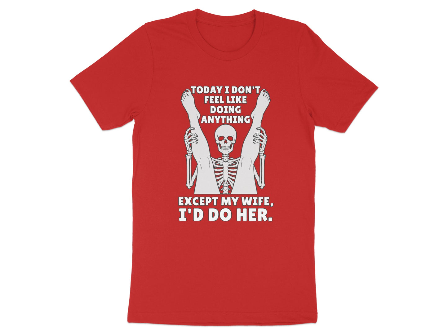 Red t-shirt with skeleton and text "Today I don't feel like doing anything except my wife, I'd do her."