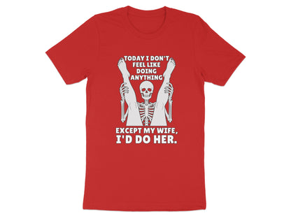 Red t-shirt with skeleton and text "Today I don't feel like doing anything except my wife, I'd do her."