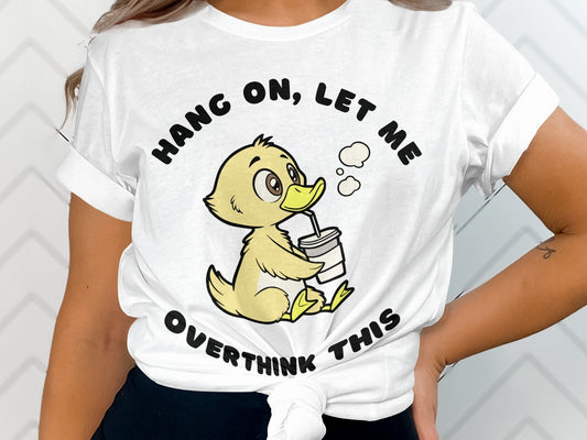 White t-shirt with a cartoon duck drinking from a cup and text reading "Hang on, let me overthink this."