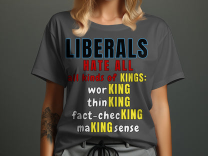 T-shirt with text "Liberals hate all kinds of kings: working, thinking, fact-checking, making sense."