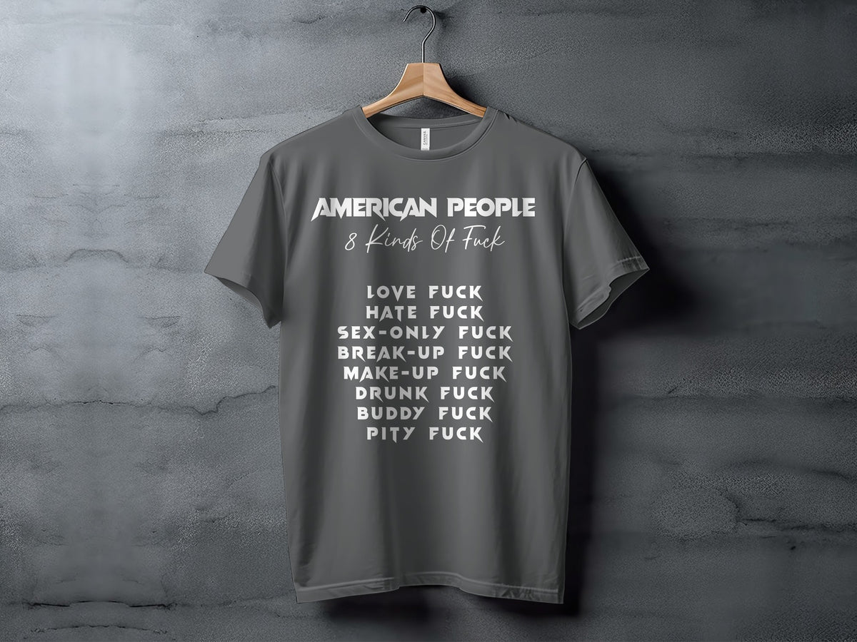 Grey t-shirt with "AMERICAN PEOPLE 8 Kinds Of Fuck" and a list of f**k types.