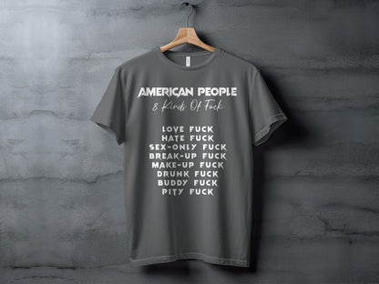 Grey t-shirt with "AMERICAN PEOPLE 8 Kinds Of Fuck" and a list of f**k types.