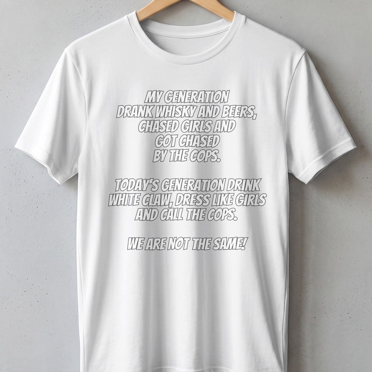 White t-shirt with black text reading "My generation drank whisky and beers... We are not the same!".