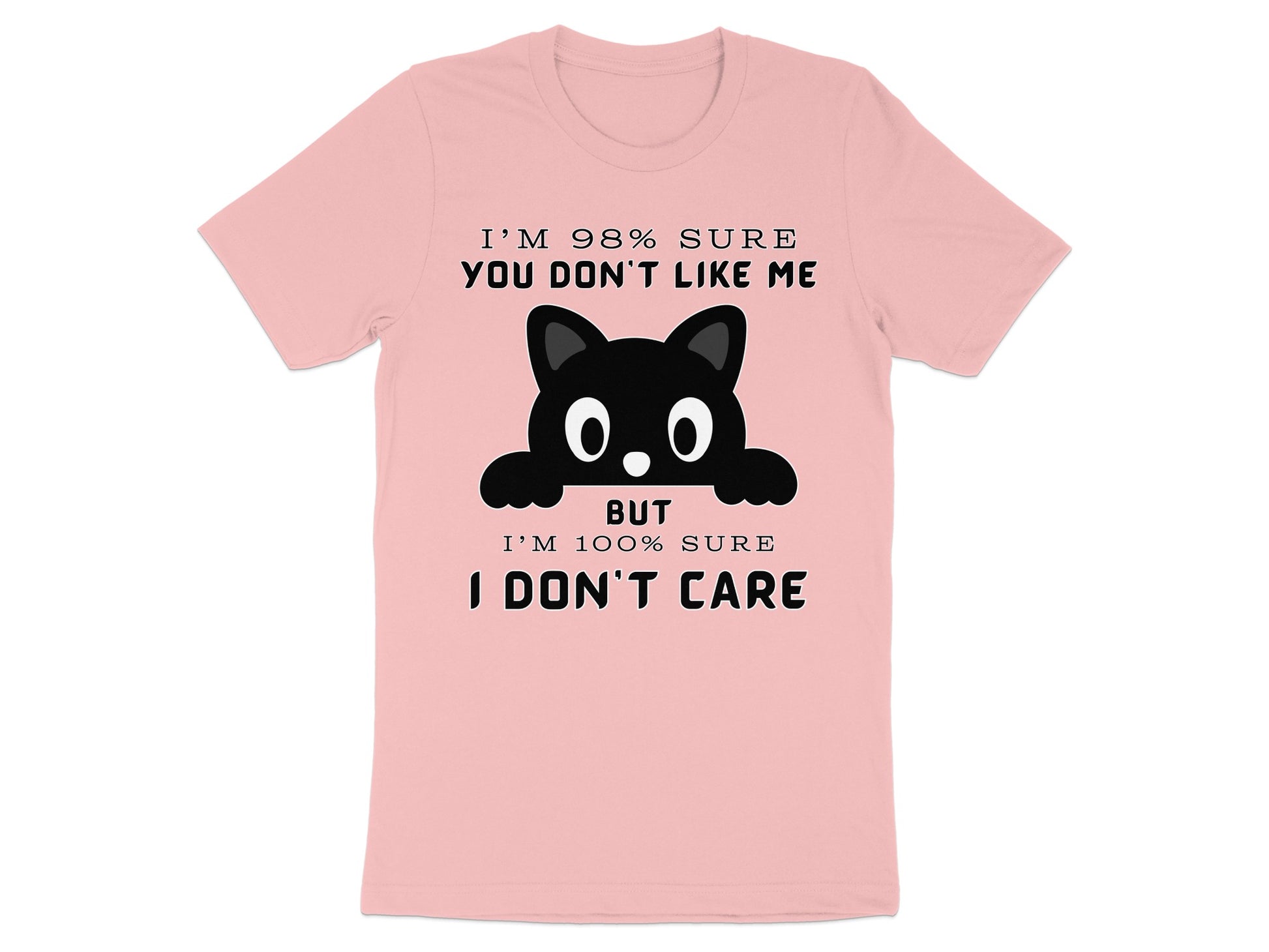 Pink t-shirt with a graphic of a black cat and text: "I'M 98% SURE YOU DON'T LIKE ME BUT I'M 100% SURE I DON'T CARE."