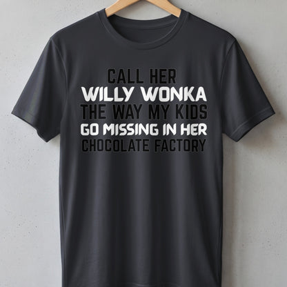 Dark grey t-shirt with white text: Call her Willy Wonka the way my kids go missing in her chocolate factory.