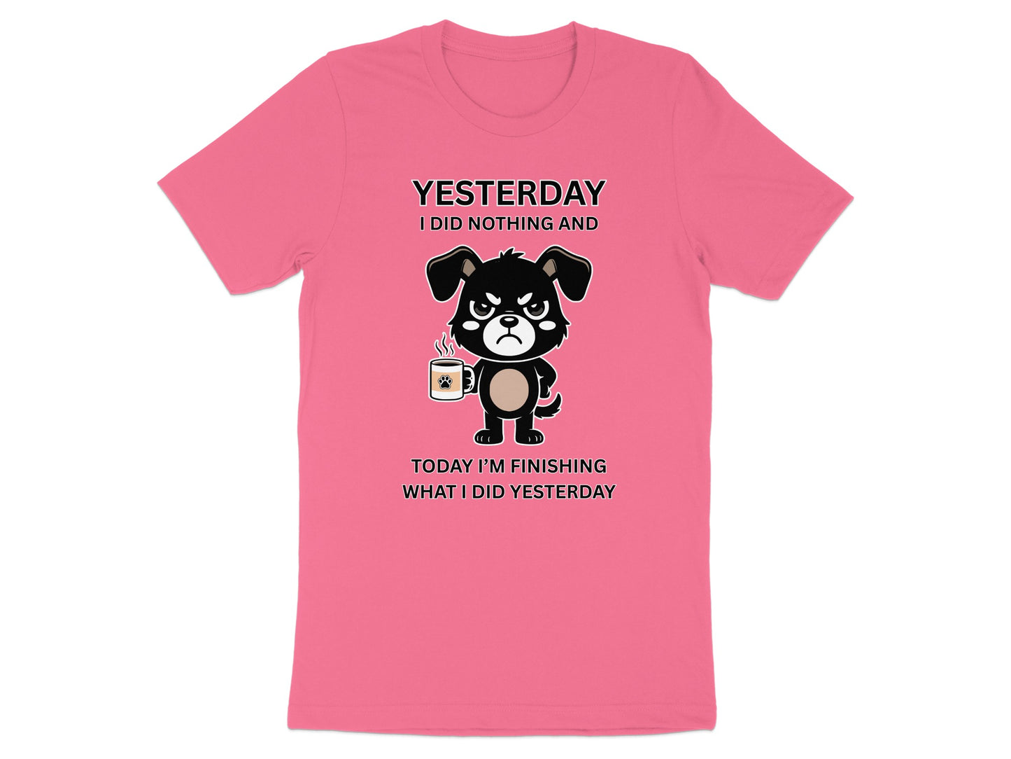 Pink t-shirt with cartoon dog holding coffee and text "YESTERDAY I DID NOTHING AND TODAY I'M FINISHING WHAT I DID YESTERDAY".