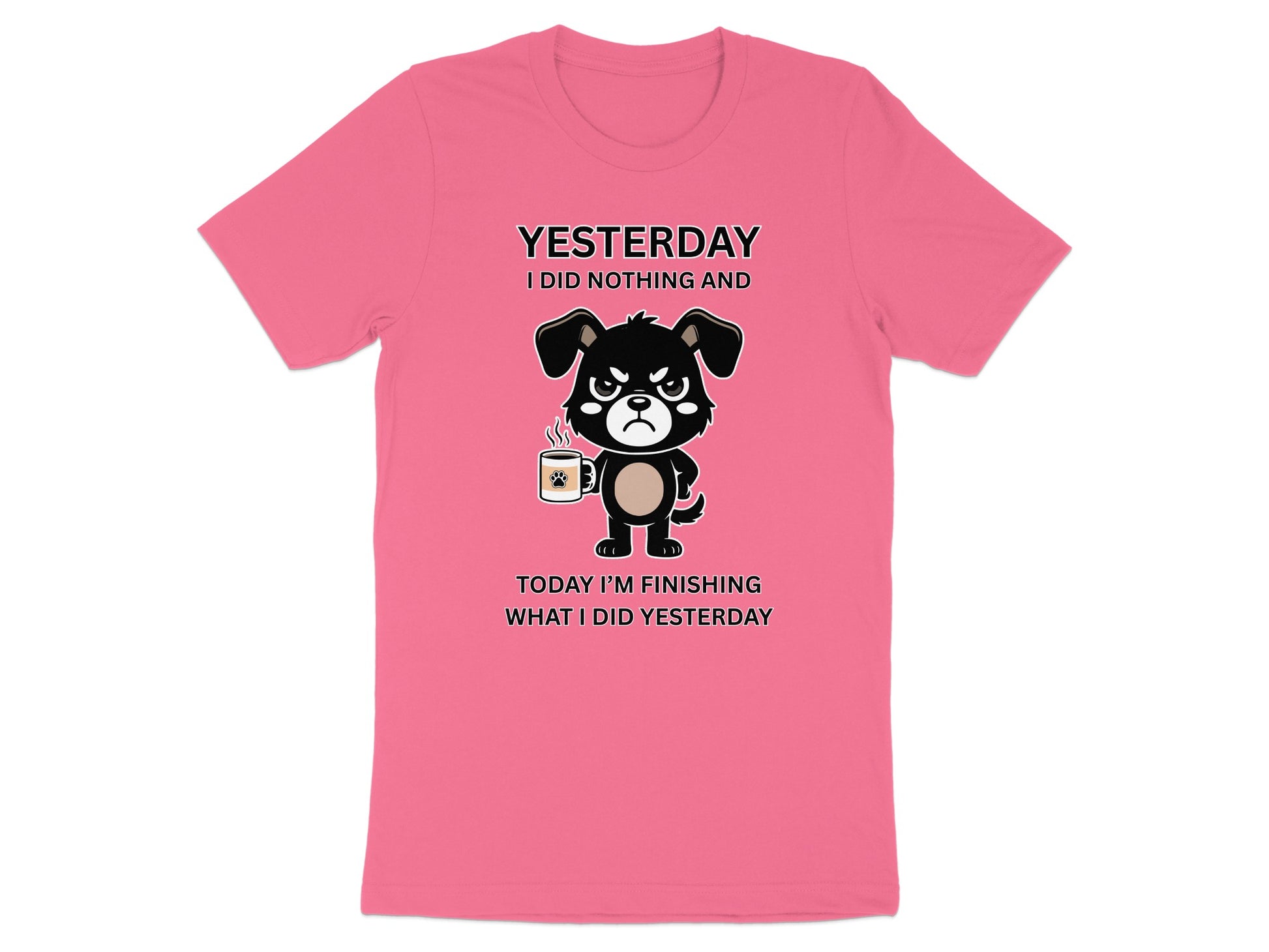 Pink t-shirt with cartoon dog holding coffee and text "YESTERDAY I DID NOTHING AND TODAY I'M FINISHING WHAT I DID YESTERDAY".