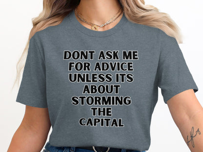 Grey t-shirt with black and white text reading "DONT ASK ME FOR ADVICE UNLESS ITS ABOUT STORMING THE CAPITAL"