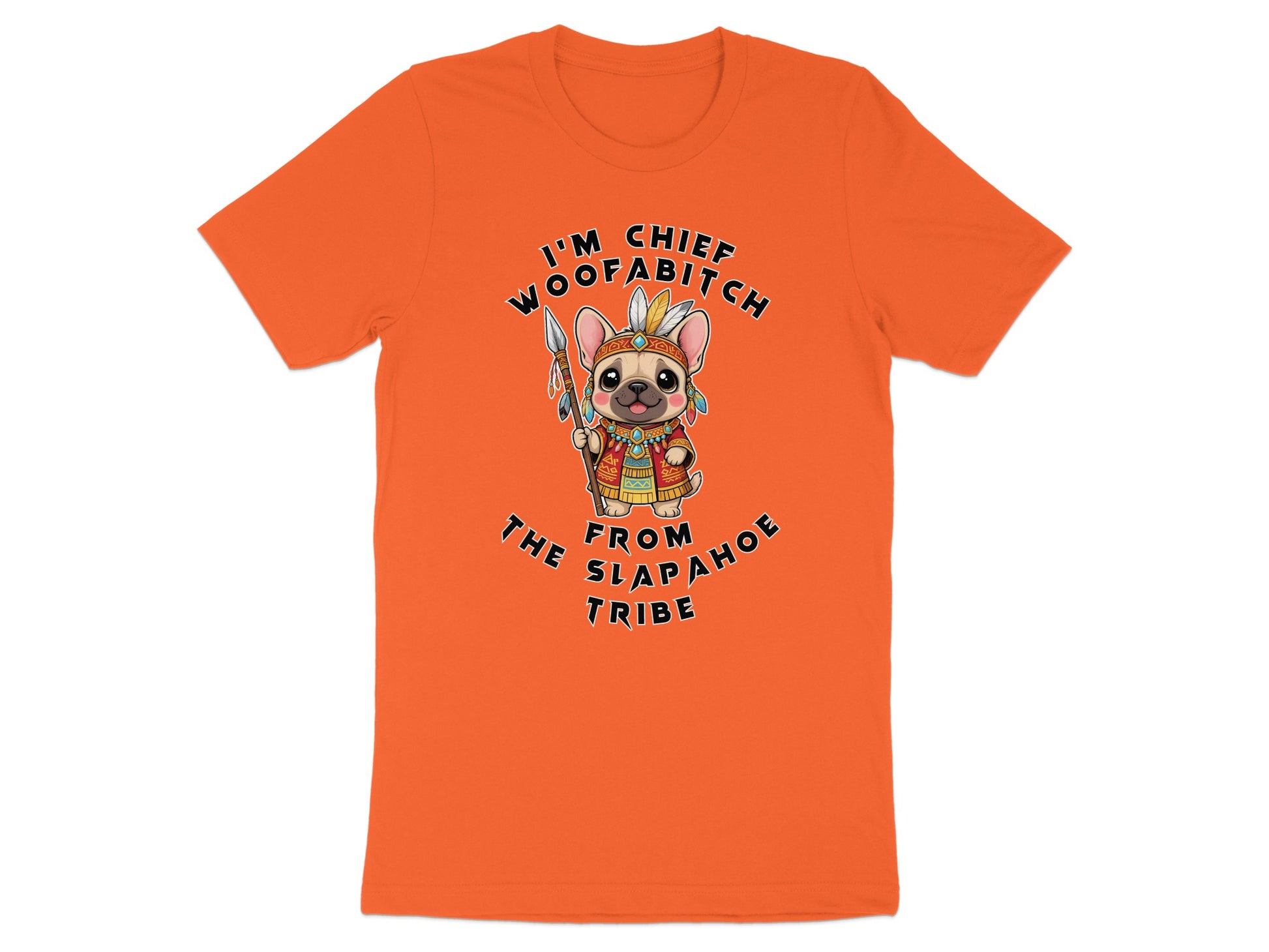 French bulldog in tribal headdress holding spear, text I'm Chief Woofabitch From Arapahoe Tribe.