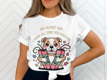 Cartoon dog holding dynamite with text "Die Alone? Nah, I Think I'll Take You With Me."