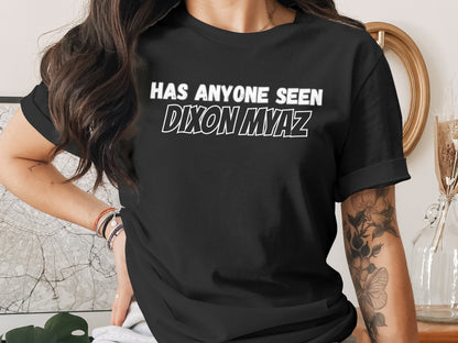 Black t-shirt with white text that reads "HAS ANYONE SEEN DIXON MIAZ".