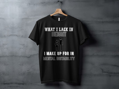 Black t-shirt with white text: "What I lack in height I make up for in mental instability."