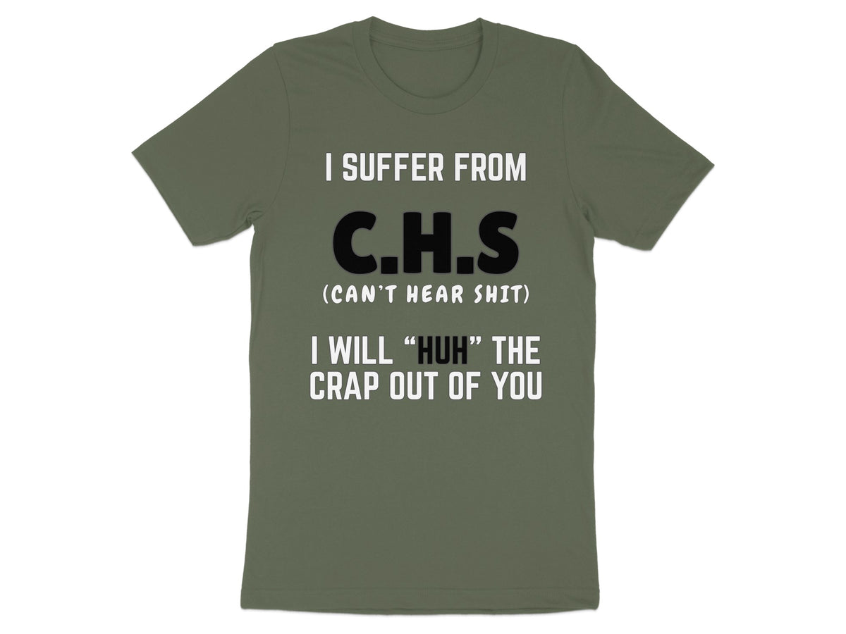 Green t-shirt with text: "I SUFFER FROM C.H.S (CAN'T HEAR SHIT) I WILL 'HUH' THE CRAP OUT OF YOU".