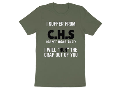 Green t-shirt with text: "I SUFFER FROM C.H.S (CAN'T HEAR SHIT) I WILL 'HUH' THE CRAP OUT OF YOU".