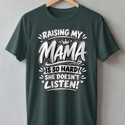 T-shirt with "Raising my Mama is so hard! She doesn't listen!" text and a crown.