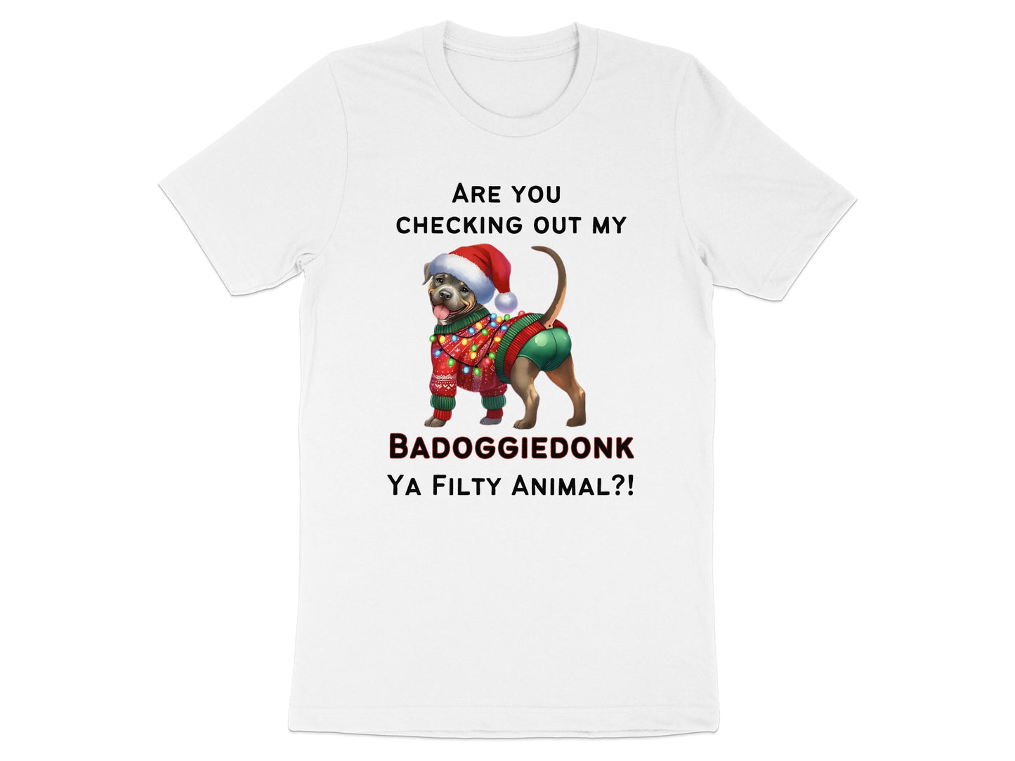 White t-shirt with text "ARE YOU CHECKING OUT MY BADOGGIE DONK YA FILTY ANIMAL?!" and dog graphic.
