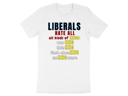 White t-shirt with text "LIBERALS HATE ALL all kinds of KINGS: worKING thinKING fact-checKING maKING sense".