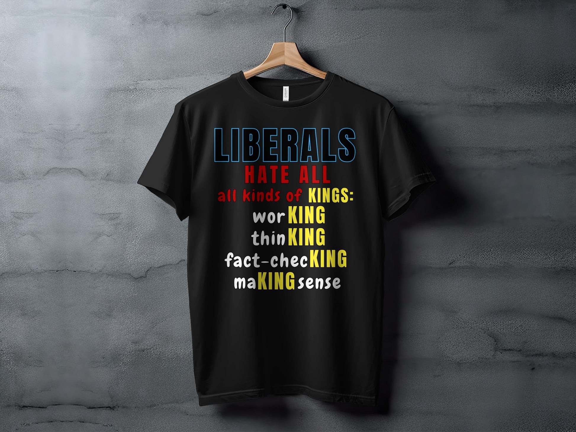 Black t-shirt with text: Liberals hate all kinds of kings: working, thinking, fact-checking, making sense.