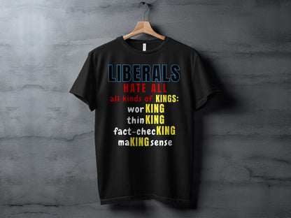 Black t-shirt with text: Liberals hate all kinds of kings: working, thinking, fact-checking, making sense.