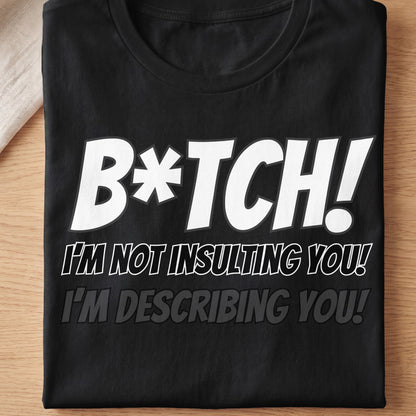 Black t-shirt with white text "B*TCH! I'M NOT INSULTING YOU! I'M DESCRIBING YOU!"