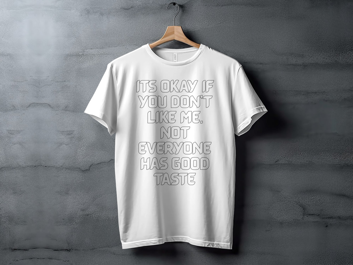 White t-shirt with text "It's okay if you don't like me. Not everyone has good taste."