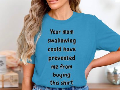 Blue t-shirt with text "Your mom swallowing could have prevented me from buying this shirt".