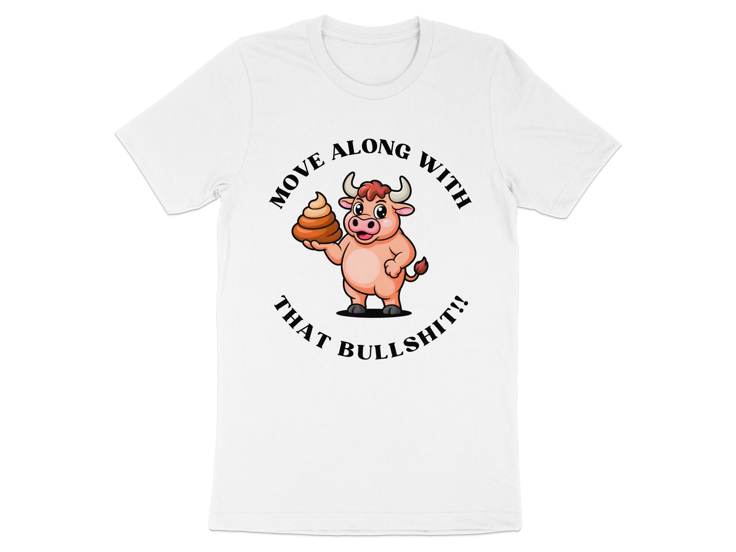 White t-shirt with a cartoon bull holding poop and text "MOVE ALONG WITH THAT BULLSHIT!!".