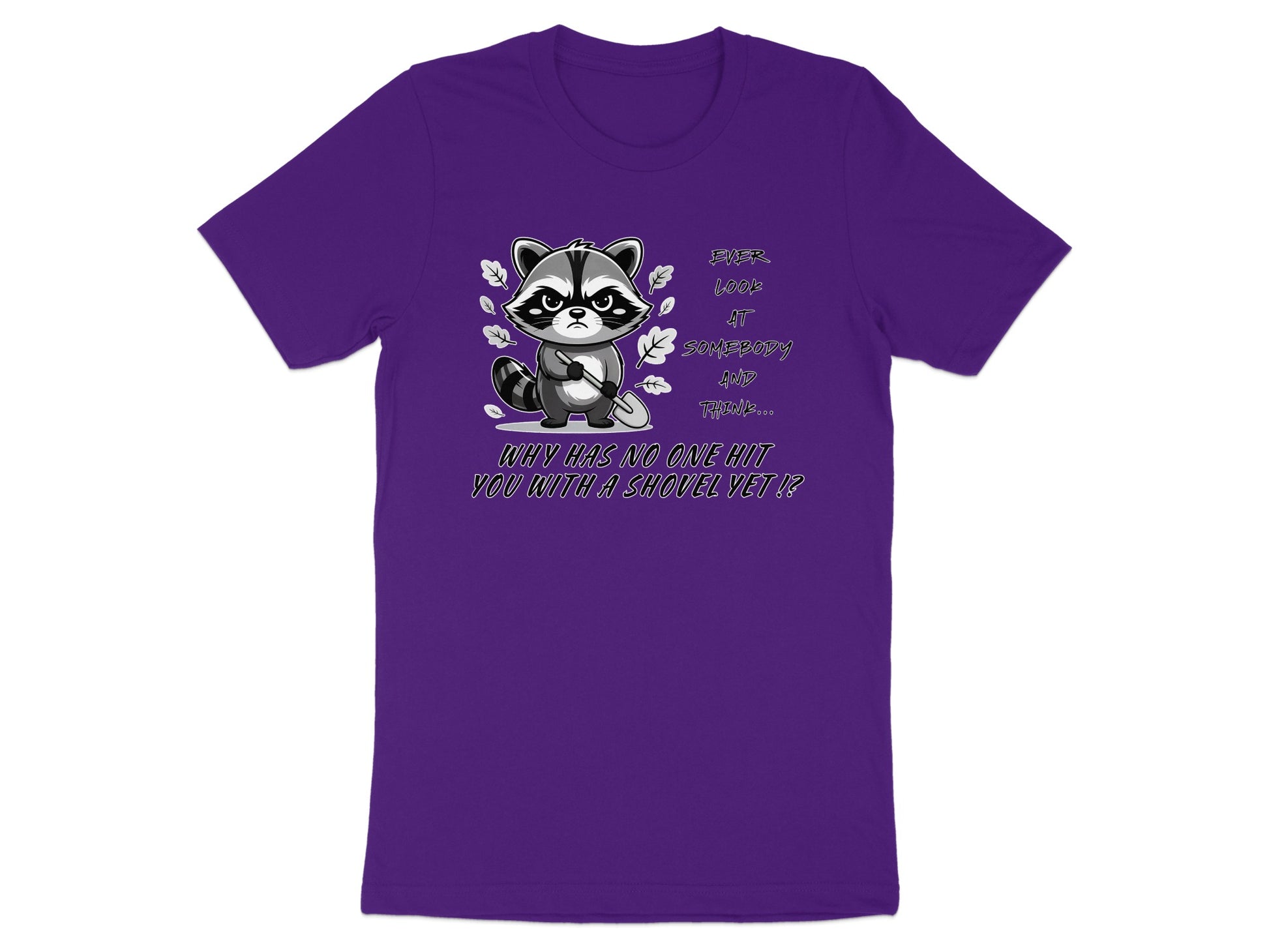 Purple t-shirt with cartoon raccoon holding shovel and text "Ever look at somebody and think... Why has no one hit you with a shovel yet!?"