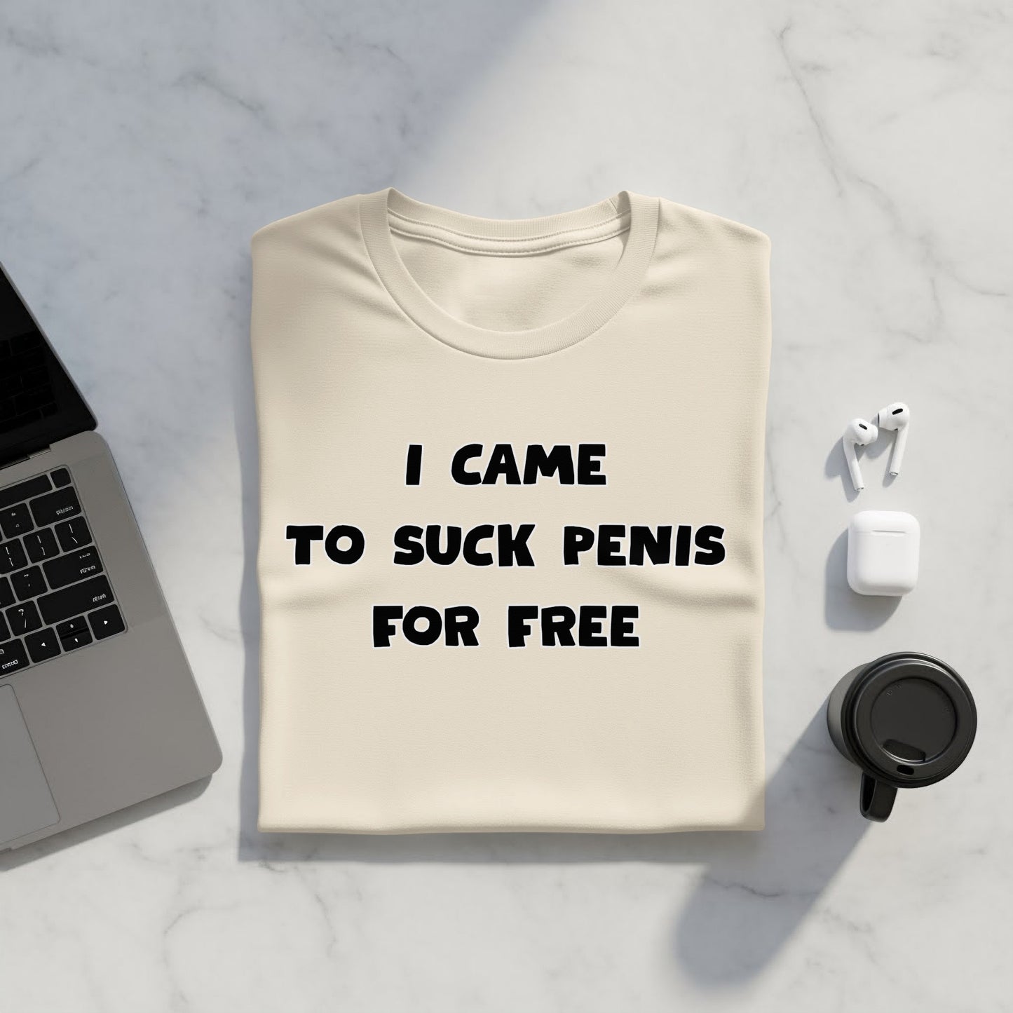 Cream t-shirt with black text: I CAME TO SUCK PENIS FOR FREE.