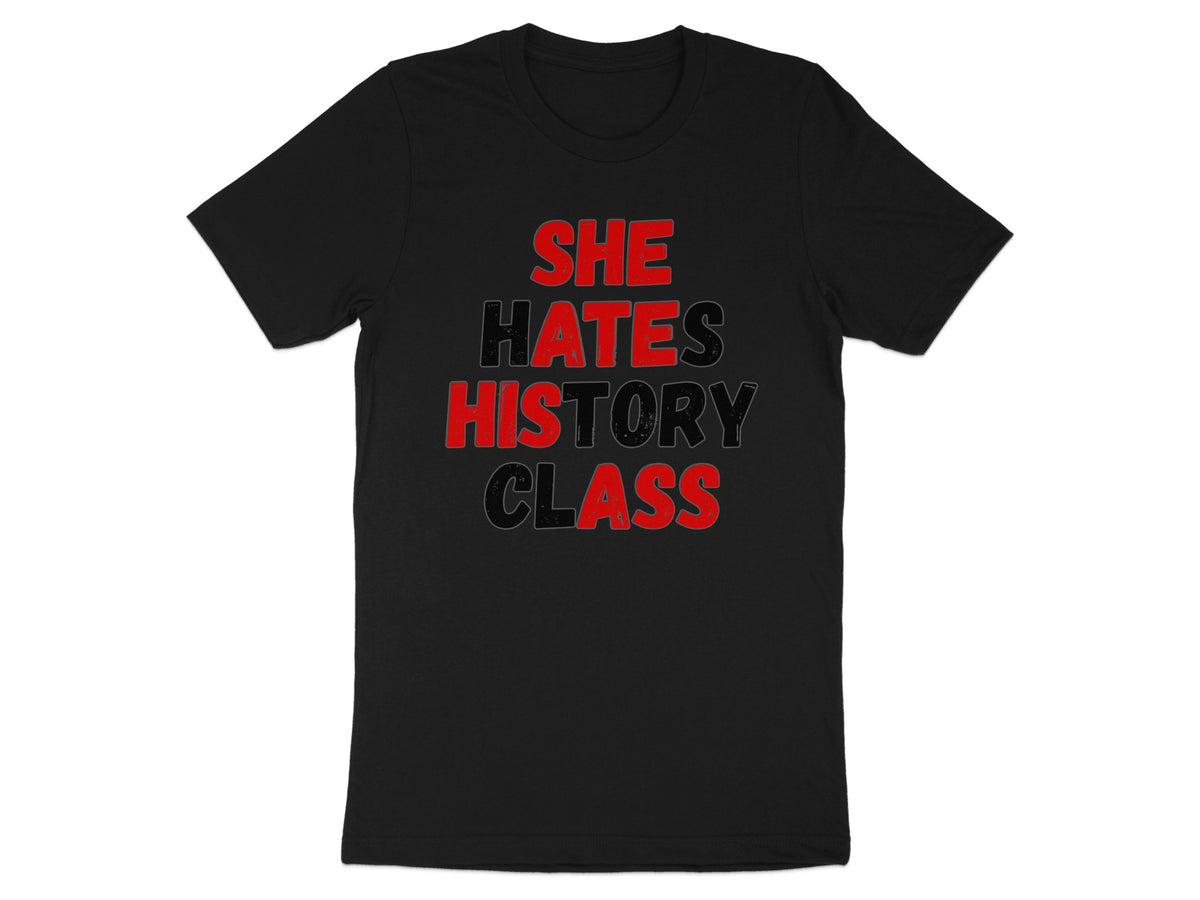 Black t-shirt with red and black text reading "SHE HATES HISTORY CLASS".
