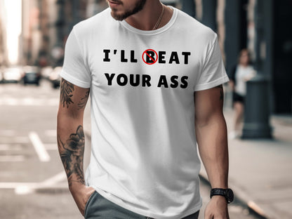 White t-shirt with black text "I'LL BEAT YOUR ASS" in two lines.