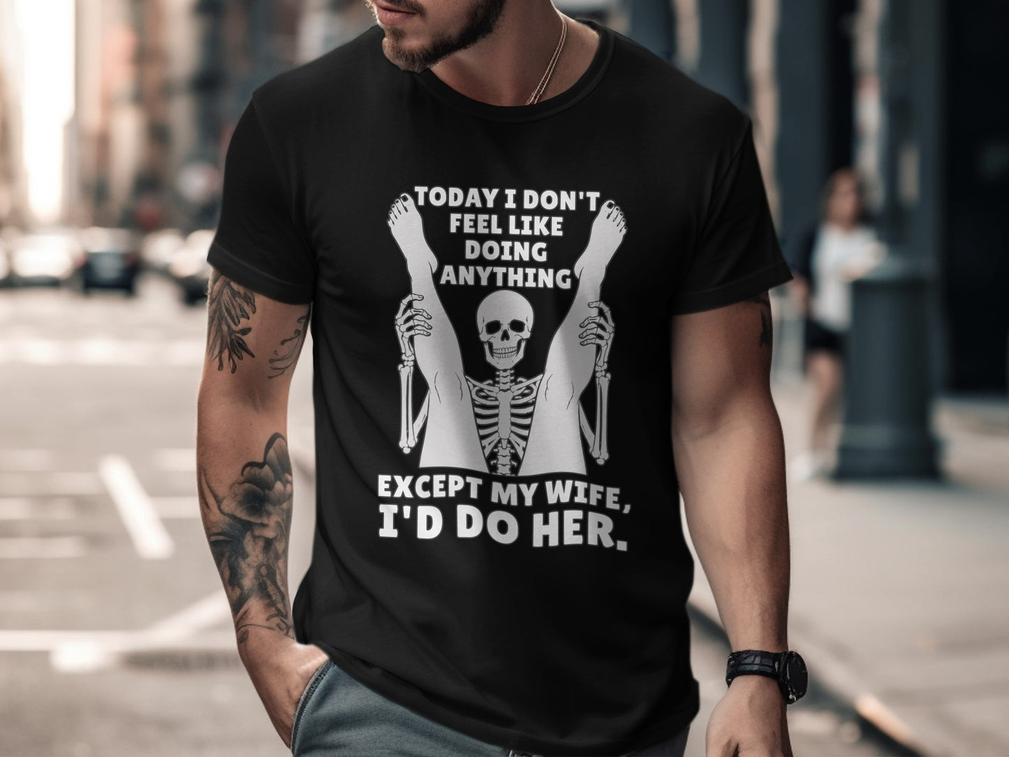 Black t-shirt with skeleton holding legs and text: "TODAY I DON'T FEEL LIKE DOING ANYTHING EXCEPT MY WIFE, I'D DO HER."