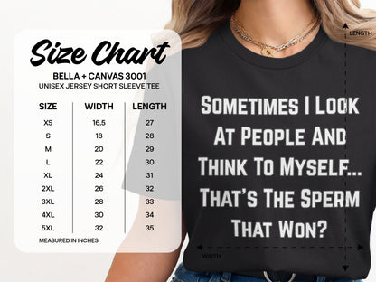 Black t-shirt with white text "SOMETIMES I LOOK AT PEOPLE AND THINK TO MYSELF... THAT'S THE SPERM THAT WON?" and a size chart.