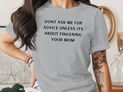Short sleeve grey t-shirt with "DONT ASK ME FOR ADVICE UNLESS ITS ABOUT FINGERING YOUR MOM" text.