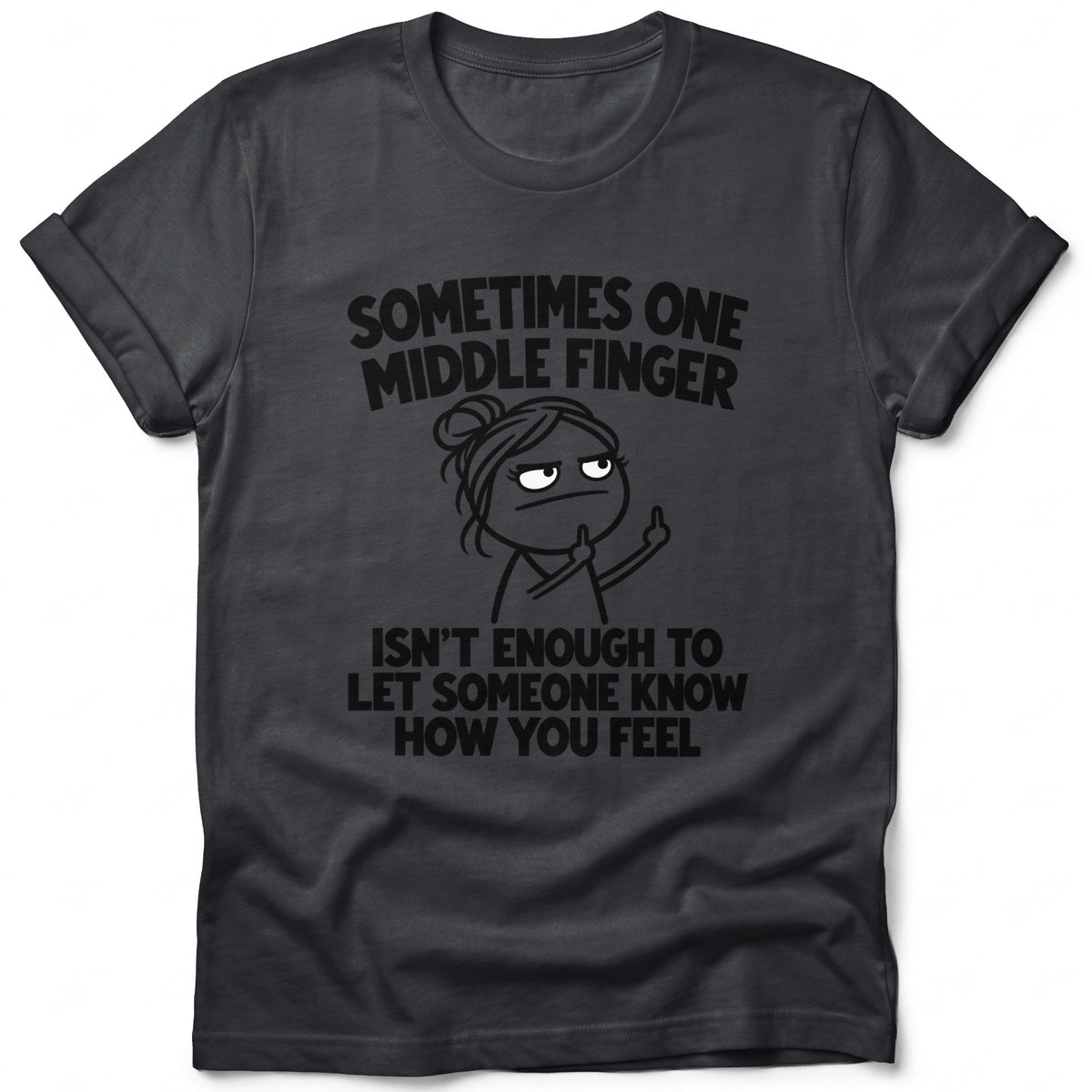 Dark grey t-shirt with graphic text "Sometimes one middle finger isn't enough to let someone know how you feel."