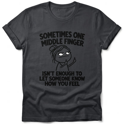 Dark grey t-shirt with graphic text "Sometimes one middle finger isn't enough to let someone know how you feel."