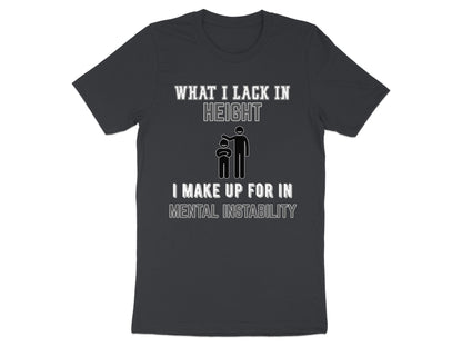 Dark grey t-shirt with text "WHAT I LACK IN HEIGHT I MAKE UP FOR IN MENTAL INSTABILITY".