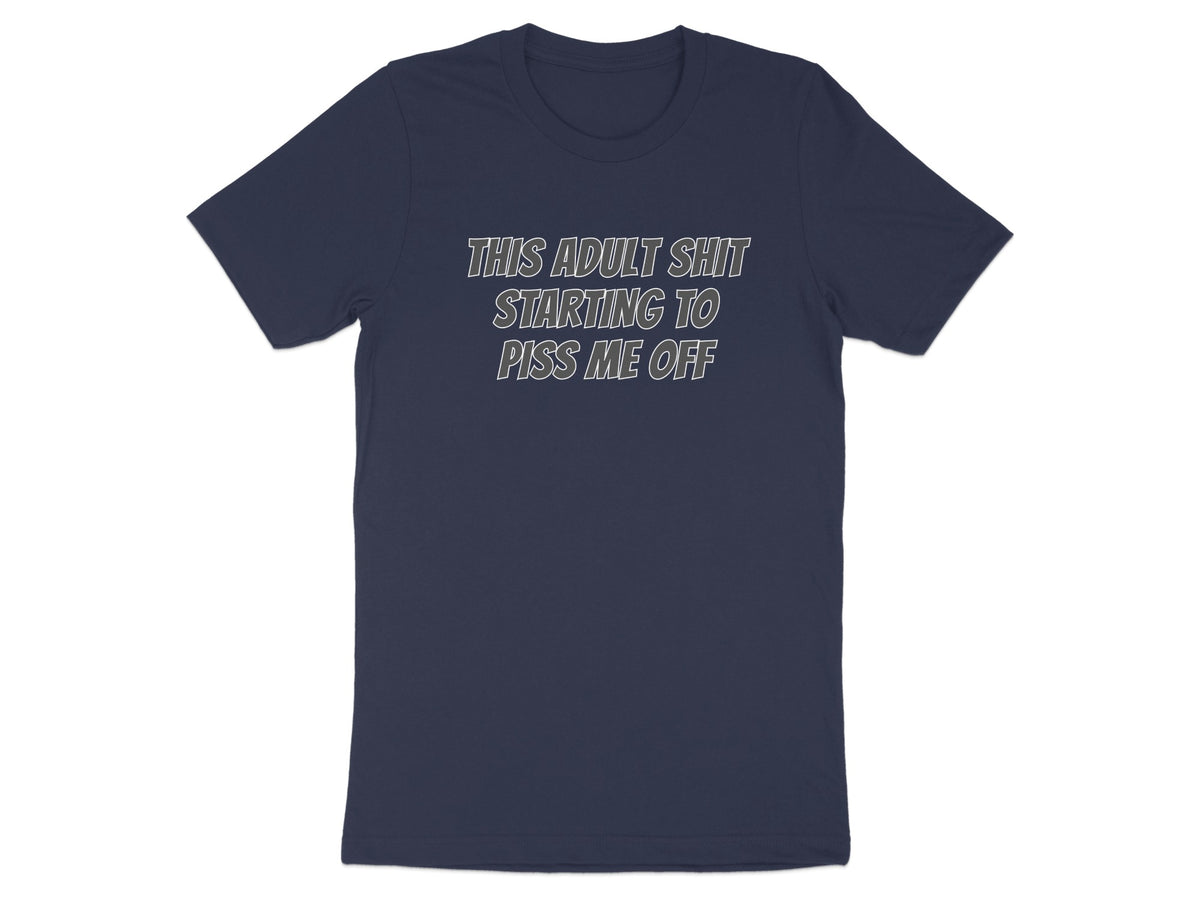 Navy t-shirt with white text reading "THIS ADULT SHIT STARTING TO PISS ME OFF".