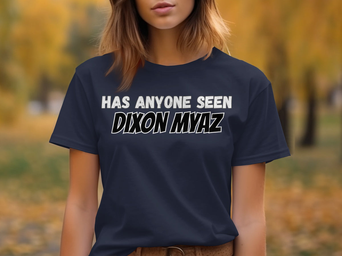 Navy t-shirt with white text "HAS ANYONE SEEN DIXON MYAZ".