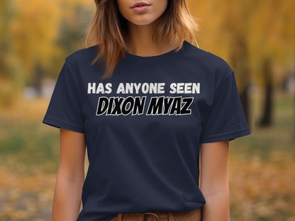 Navy t-shirt with white text "HAS ANYONE SEEN DIXON MYAZ".