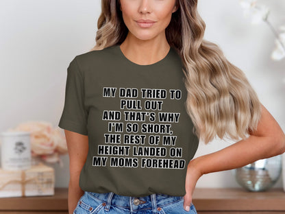 T-shirt with text "My dad tried to pull out, and that's why I'm so short."