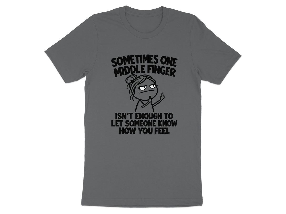T-shirt with text "Sometimes one middle finger isn't enough to let someone know how you feel."