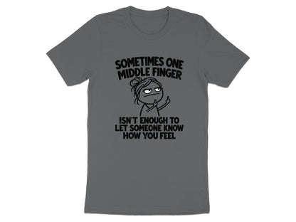 T-shirt with text "Sometimes one middle finger isn't enough to let someone know how you feel."