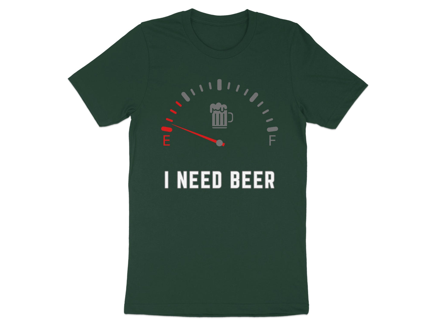 Dark green t-shirt with a fuel gauge graphic indicating "E" and text "I NEED BEER."
