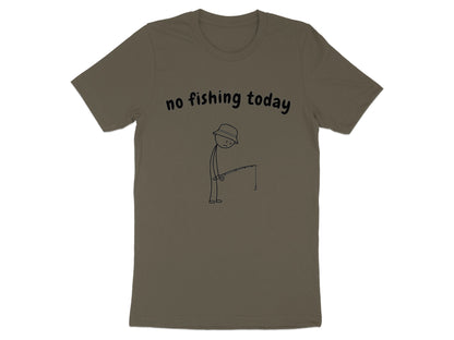 Olive t-shirt with "no fishing today" text and a sad stick figure holding a fishing rod.